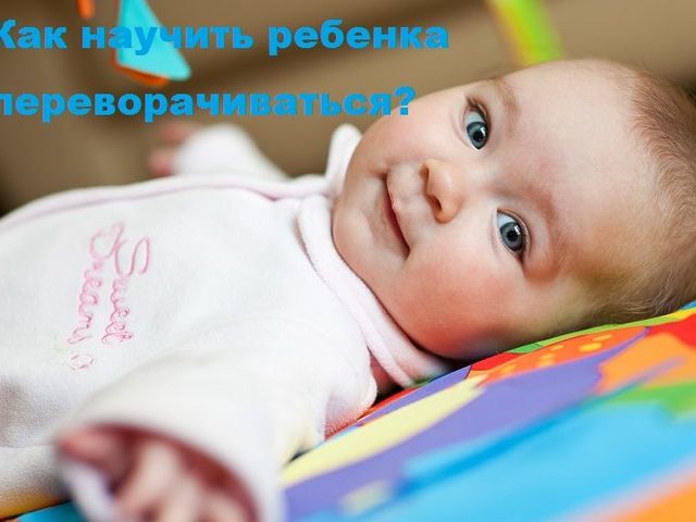 Как научить ребенка переворачиваться с животика на спинку и наоборот: упражнения, советы