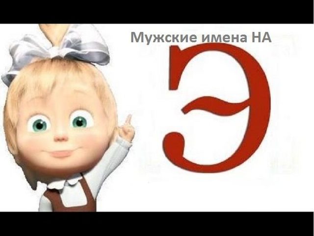 Мужские имена на букву Э: список. Мусульманские имена на букву Э мужские: список