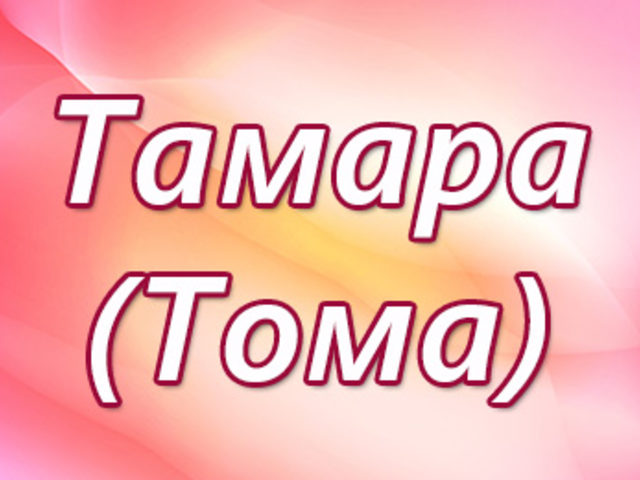 Имя Тома и Тамара: происхождение имен, разные это имена или нет? Чем отличается имя Тома от Тамара? Тома и Тамара: как правильно называть, как написать в паспорте полное имя?