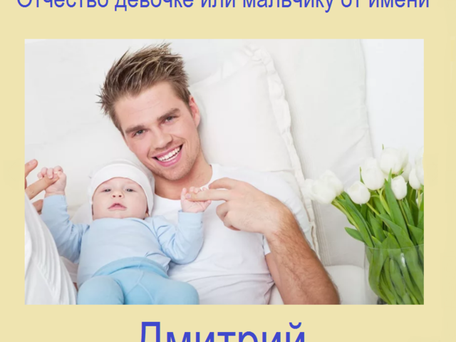 Какое отчество будет от имени Дима, Дмитрий мужское для мальчика и женское для девочки? Имена женские и мужские, подходящие к отчеству Дмитриевич и Дмитриевна: список