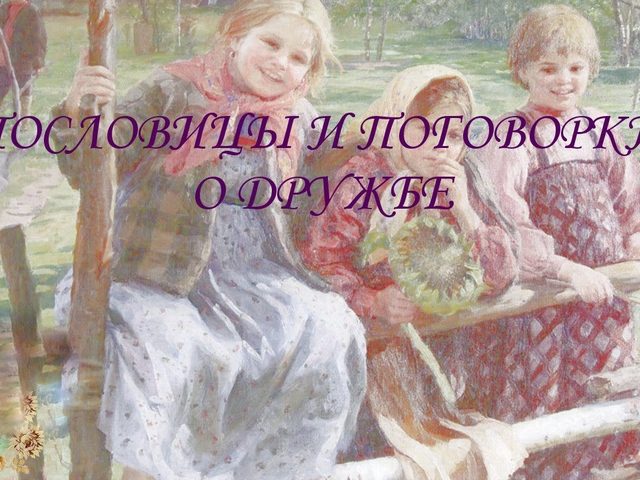 Пословицы и поговорки о дружбе, друзьях и взаимопомощи для детей дошкольного и школьного возраста, школы, ДОУ: сборник лучших пословиц с объяснением смысла. Какие есть, как найти пословицы и поговорки о друзьях и дружбе для детей?