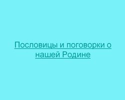 Пословицы и поговорки о Родине, патриотизме для детей дошкольного и школьного возраста, школы, ДОУ: сборник лучших пословиц с объяснением смысла. Какие есть и как найти пословицы и поговорки о Родине, патриотизме для детей?