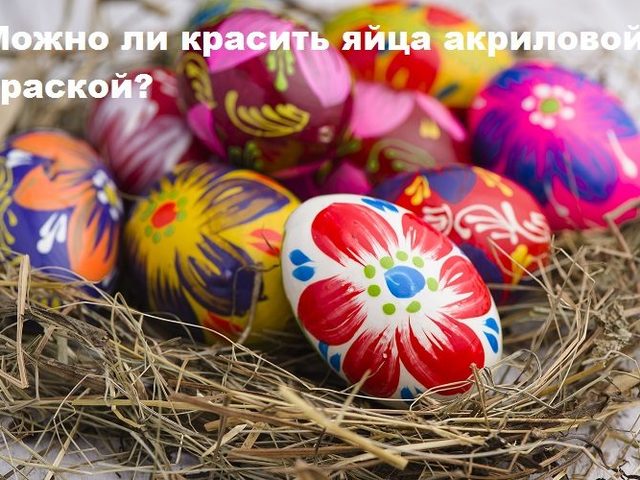 Можно ли и как красить яйца акриловой краской?