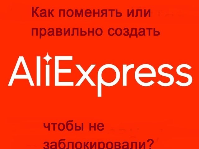 Как поменять или правильно создать новый аккаунт на Алиэкспресс? Почему Алиэкспресс блокирует вновь созданные аккаунты: причины