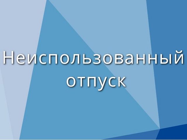 Неиспользованный отпуск: сгорает ли, сколько можно копить, как использовать и получить компенсацию? 