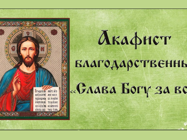 Акафист Иисусу «Слава БОГУ за все»: благодарственный, онлайн, видео, слушать, читать онлайн, скачать текст