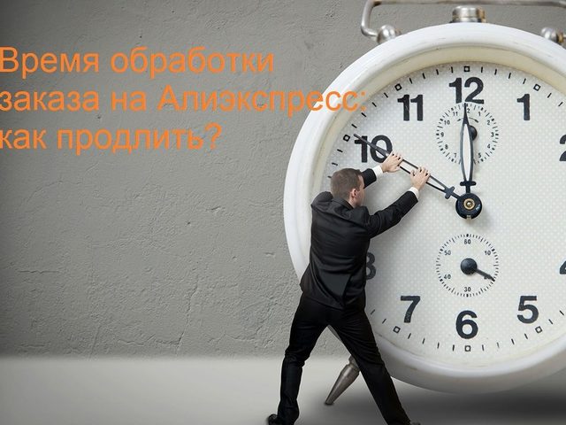 Что такое время обработки заказа на Алиэкспресс: что важно знать? Что происходит по окончании периода обработки заказа? Как продлить время обработки: можно ли отказаться от покупки?