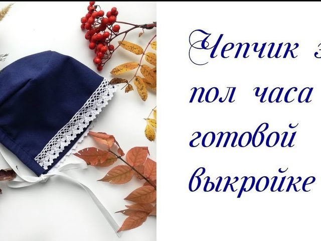 Как сшить чепчик для новорожденного: преимущества головного убора, сшитого своими руками, построение выкройки, инструкция по пошиву изделия, советы, видео