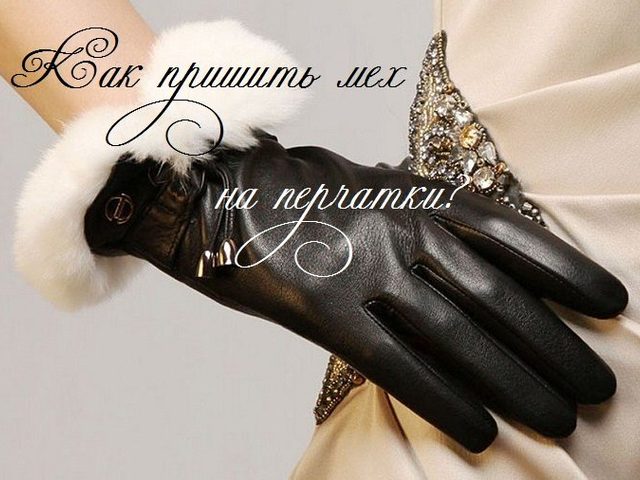 Как пришить мех к перчаткам — делаем теплый и изысканный аксессуар. Как сделать съемные, пришитые меховые манжеты на варежках, рукавах?