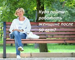 Куда пойти работать в 50 лет женщине: идеи, советы, востребованные женские работы после 50 лет, отзывы. Где и как найти работу женщине после 50 лет?