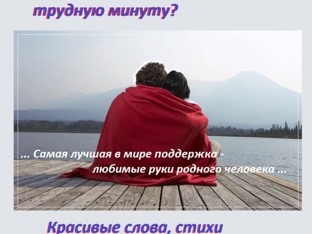 Поддержать любимую девушку, женщину в трудную минуту: как это сделать красиво и правильно? Какими словами поддержать любимого мужчину, парня: советы психологов