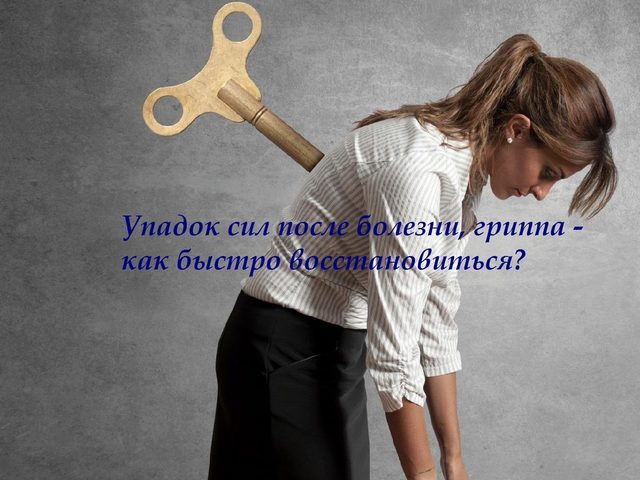 Упадок сил после болезни, гриппа — как быстро восстановиться: рекомендации специалиста, список средств для взрослых и пожилых людей