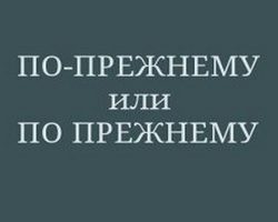 Как правильно пишется слово ПО-ПРЕЖНЕМУ слитно или раздельно или через дефис: правило