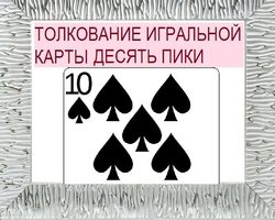 Что означает пиковая десятка в игральных картах (36 карт) при гадании: описание, толкование, расшифровка сочетания карт в раскладах на любовь и взаимоотношения, карьеру