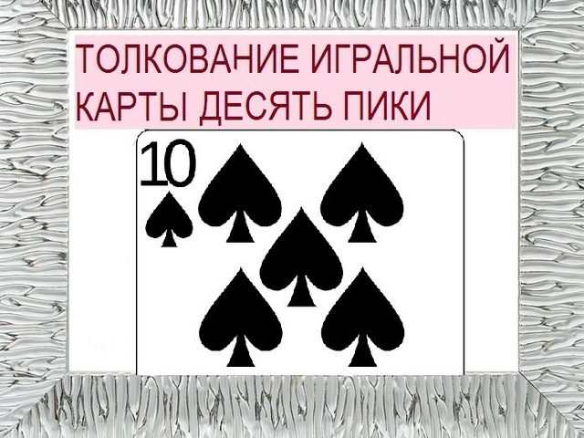 Что означает пиковая десятка в игральных картах (36 карт) при гадании: описание, толкование, расшифровка сочетания карт в раскладах на любовь и взаимоотношения, карьеру