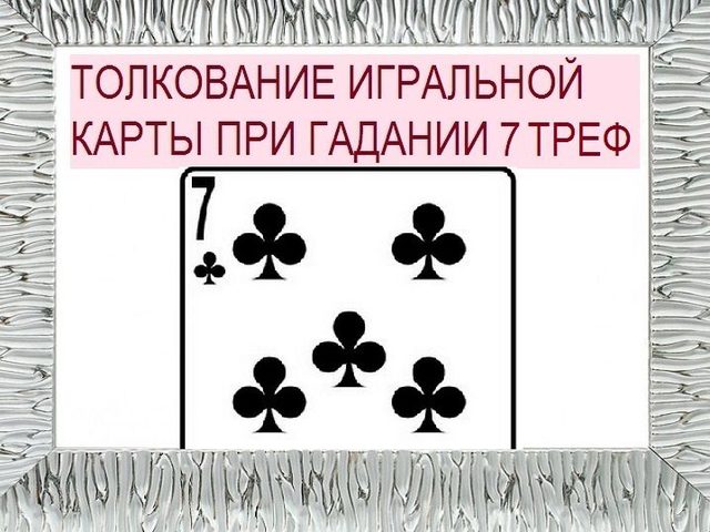 Что означает семерка треф (крести) в игральных картах (36 карт) при гадании: описание, толкование, расшифровка прямого и перевернутого положения, сочетания с другими картами в раскладах на любовь и отношения, карьеру