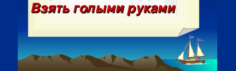 «брать голыми руками»