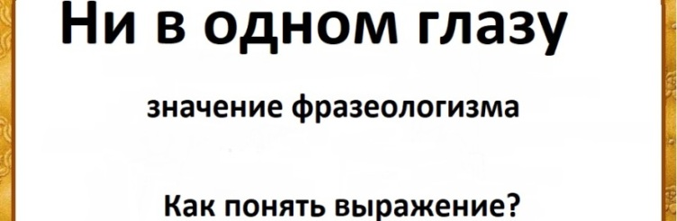 Выражение «ни в одном глазу»