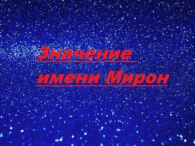 Значение имени Мирон — загадка имени: какая энергетика преобладает?