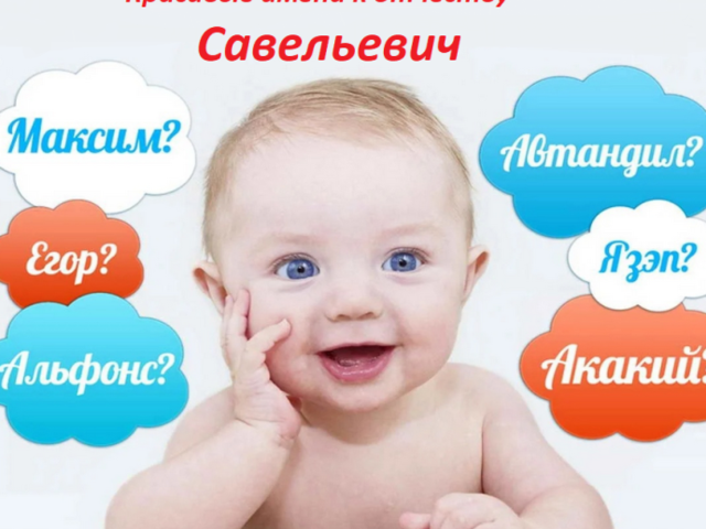 Как назвать мальчика с отчеством Савельевич? Красивые мужские имена, подходящие к отчеству Савельевич: список. Значение отчества Савельевич для мальчика и влияние отчества на его характер