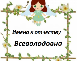 Как назвать девочку с отчеством Всеволодовна? Красивые женские имена, подходящие к отчеству Всеволодовна: список. Значение отчества Всеволодовна для девочки и влияние отчества на ее характер