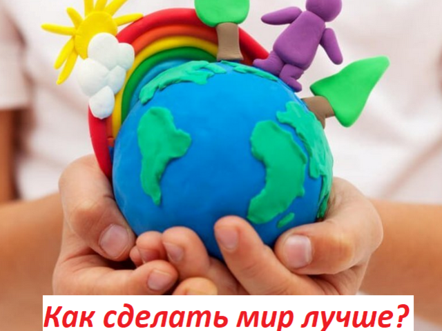 Сочинение-рассуждение на тему «Как сделать мир лучше»: аргументы, примеры из жизни и литературы