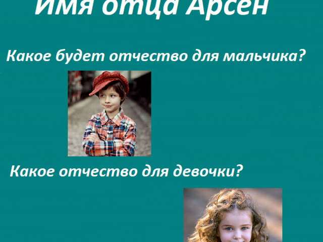 Какое отчество ребенка будет от имени Арсен? Как правильно звучит и пишется мужское и женское отчество мальчика и девочки от имени отца Арсен? Как подобрать имя ребенку, если отец Арсен: советы
