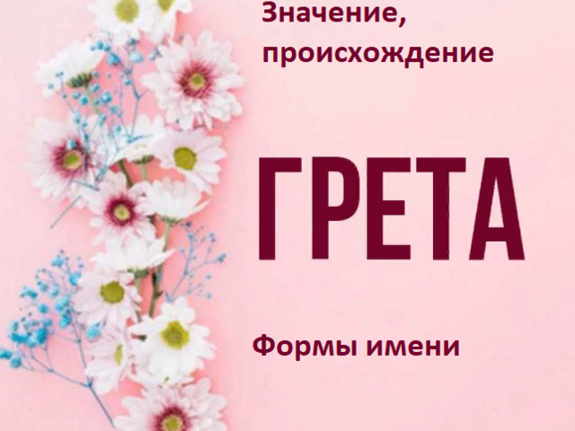 Женское имя Грета: варианты имени. Как можно называть Грету по-другому?