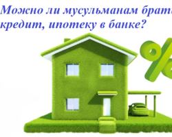 Можно ли брать кредит в банке, ипотеку мусульманам в Исламе? Какая ипотека дозволена мусульманам: виды