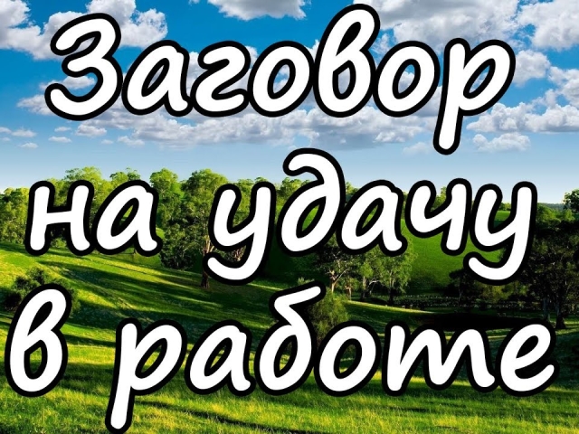 Энергетические настройки для удачи. Привлечение удачи в работе: выбор, проведение, слова заговора для удачи в работе