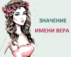 Feminine name Vera - which means: description of the name. The name of the girl Vera: Secret, meaning of the name in Orthodoxy, decoding, characteristic, fate, origin, compatibility with male names, nationality