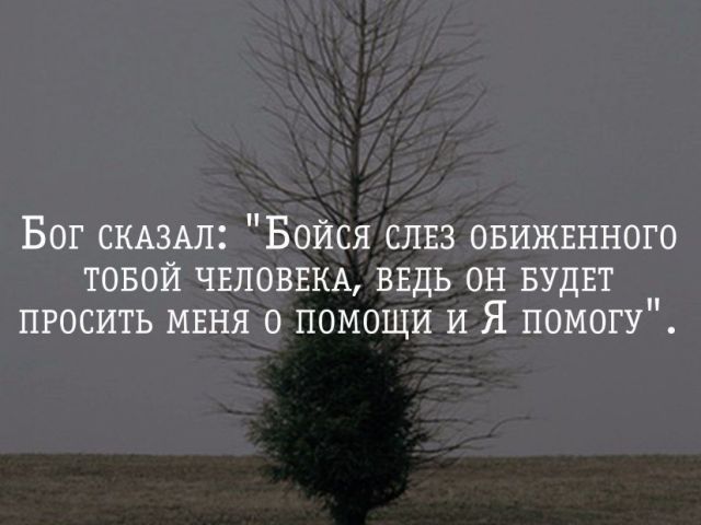 Бог сказал: «Бойся слез обиженного тобой человека, ведь он будет просить меня о помощи, и я помогу»: откуда взялось это высказывание, где это написано?