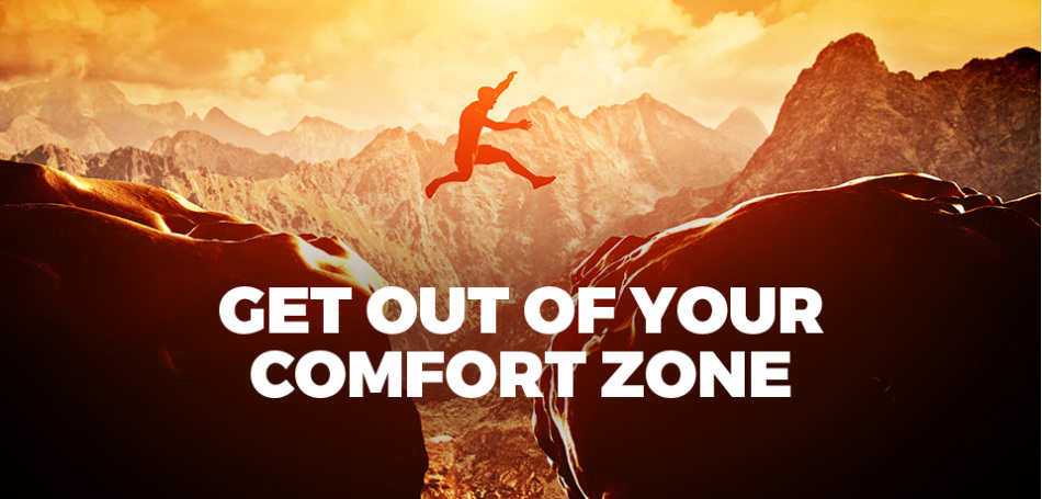Go out of the comfort zone
