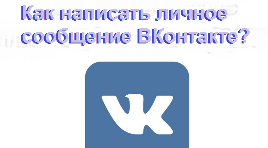 How to write a personal message to VKontakte from a computer, from a phone: a friend, all friends, not a friend, to a group, to yourself, anonymous if the messages are closed