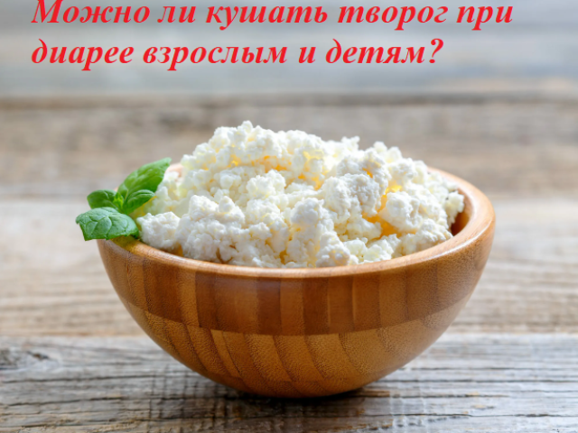 Is it possible to eat cottage cheese with diarrhea to adults and children? What can be eaten with diarrhea?