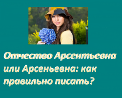 Patronymic Arsentevna or Arsenievna: how to write correctly and wrong, rule